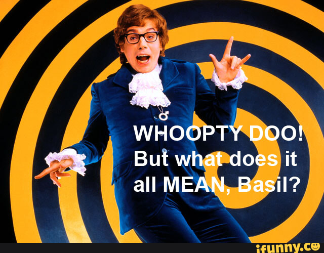 WHOOPTY DOO! But what does it all MEAN, Basil? iFunny