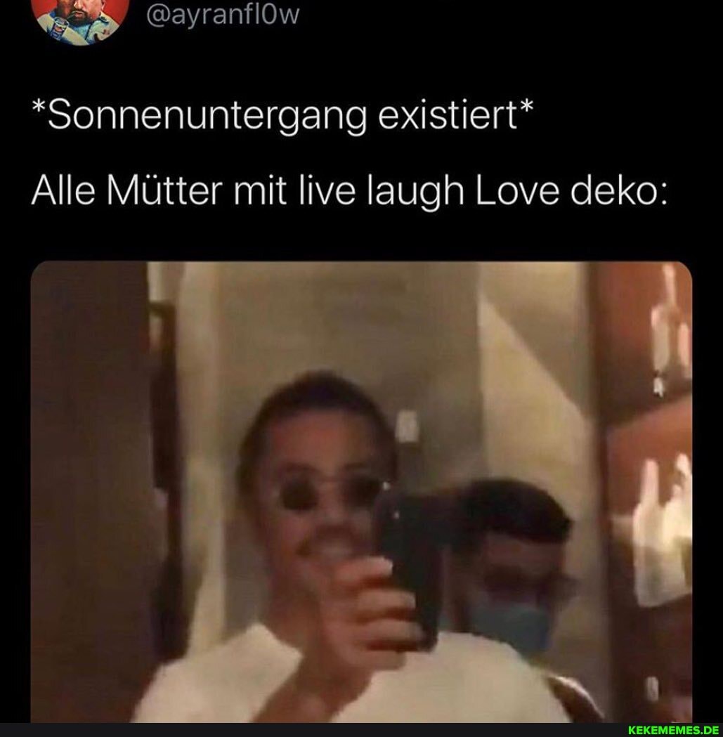 *Sonnenuntergang existiert*
Alle Mütter mit live laugh Love deko: