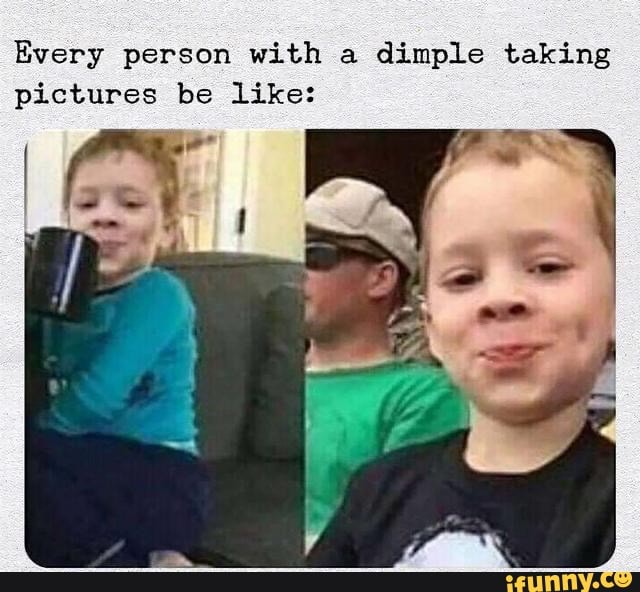 Every person with a dimple taking pictures be like: - iFunny