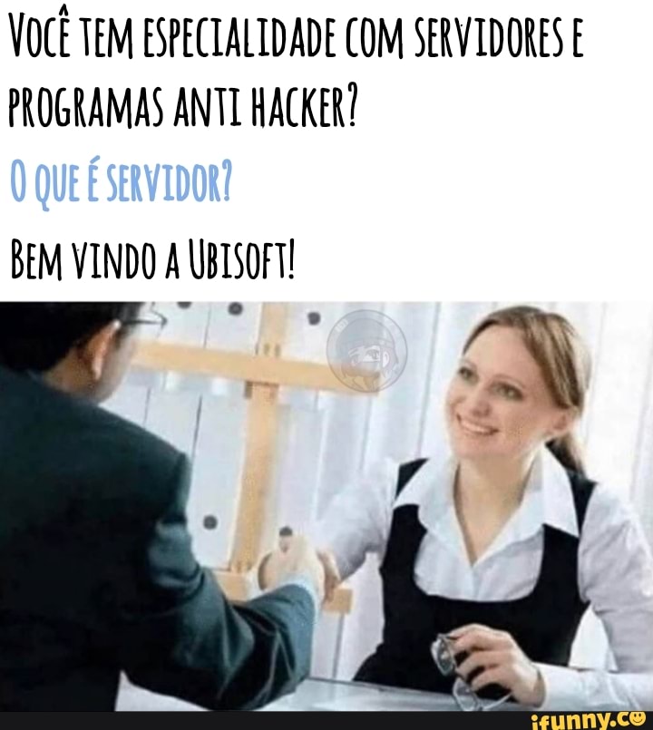 VOCÊ TEM ESPECLALIDADE COM SERVIDORES E PROGRAMAS ANTI HACKER!
BEM VINDO A UBISOFT!