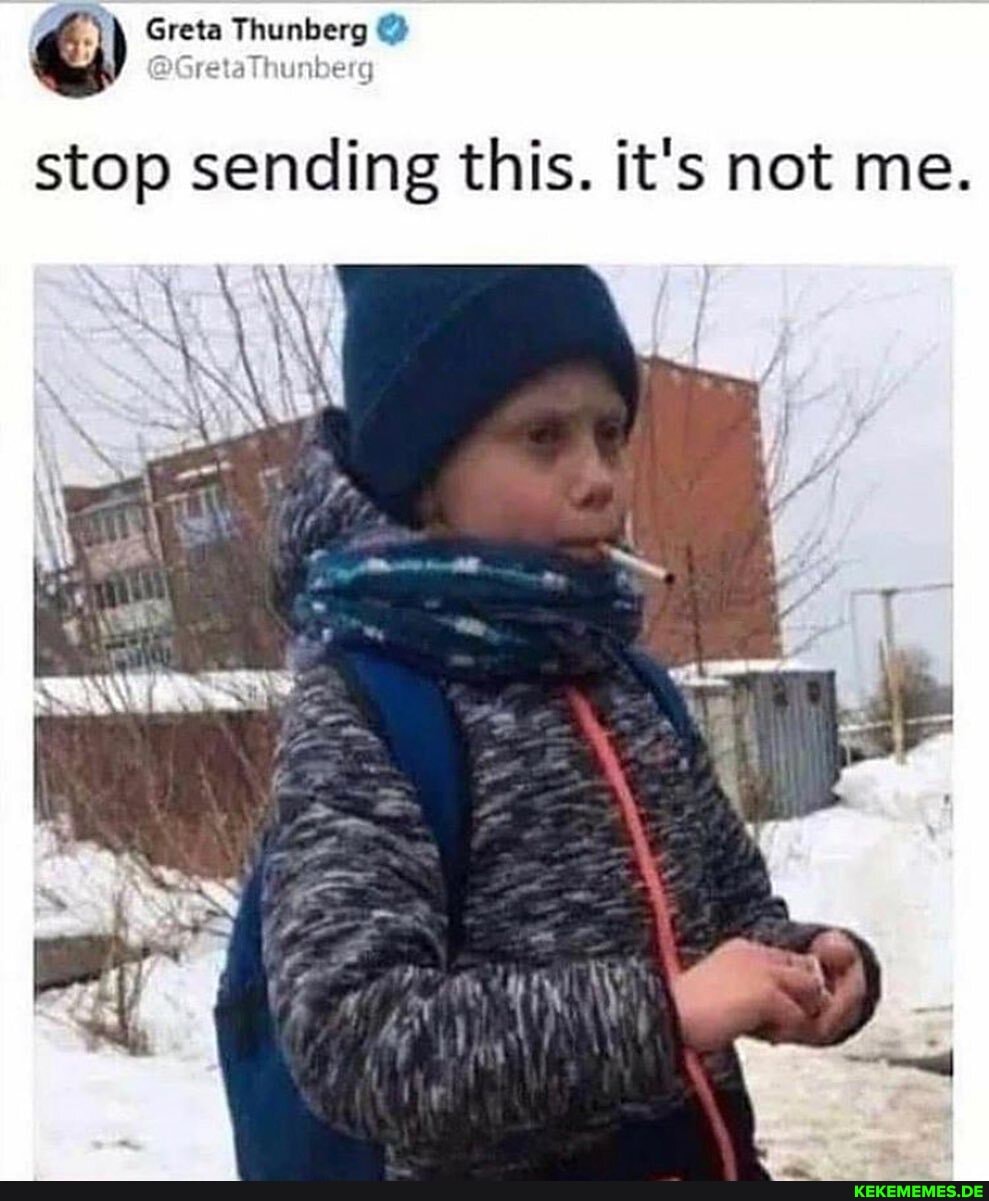 q) Greta Thunberg @GretaThunberg
stop sending this. it's not me.
SW
