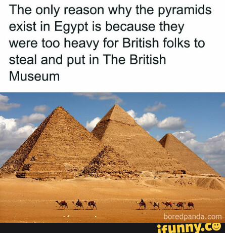 The only reason why the pyramids exist in Egypt is because they were ...