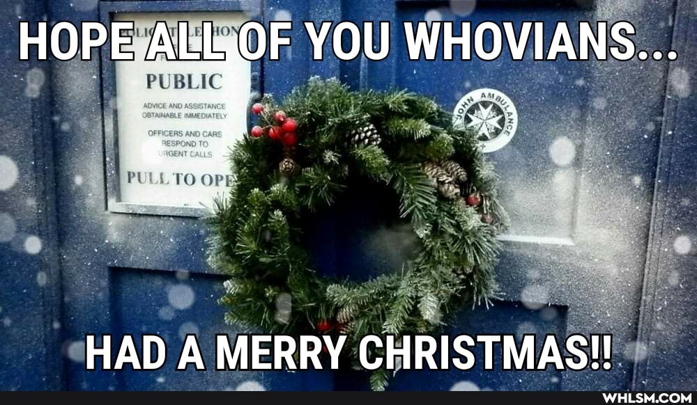 YOU WHOVIAN:
PUBLIC
STMAS!!'*
HAD A MERRY CHRI