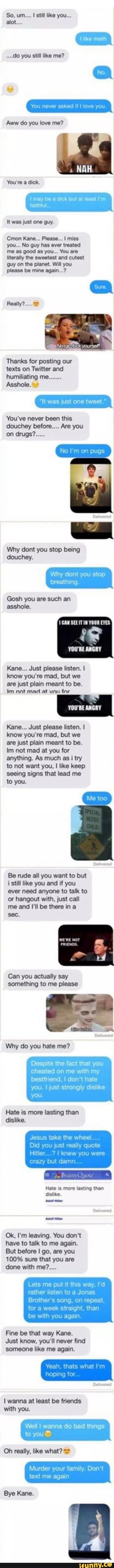 do you still like me?
You never asked if I love you
Aww do you love me?
You're a dick.
l may be a dick but at least Pm
I
it was just one guy.
you