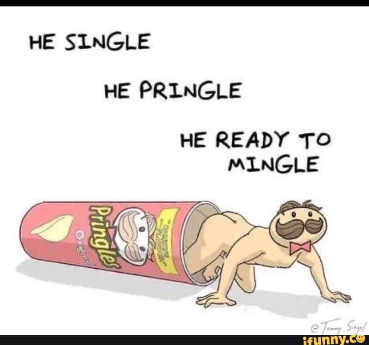 He Single He Pringle He Ready To Mingle Ifunny 