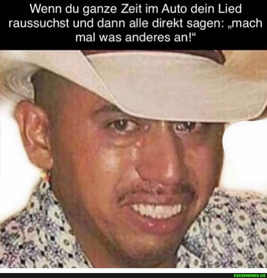 Wenn du ganze Zeit im Auto dein Lied raussuchst und dann alle direkt sagen: "mach
mal was anderes an!"