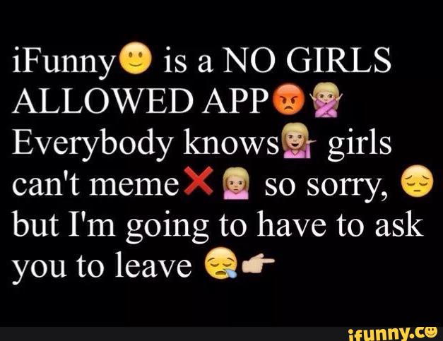 IFunny. is a NO GIRLS ALLOWED APPGQ Everybody knowsEr girls can't meme ...