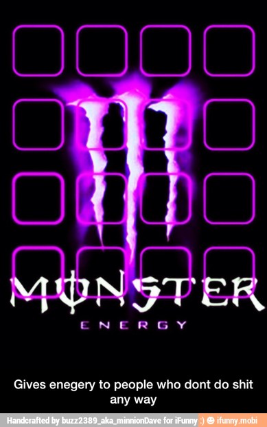 ENERGY
Gives enegery to people who dont do shit
any way - Gives enegery to people who dont do shit any way