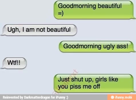 AN
Just shut up, girls like
I
you piss me off