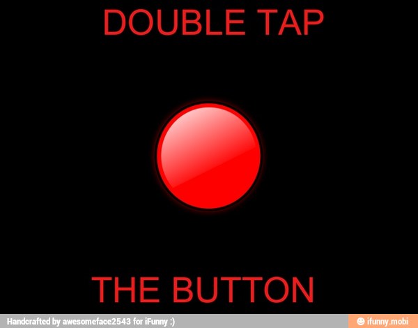 DOUBLE TAP
THE BUTTON