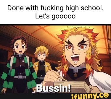 Done With Fucking High School Let S Gooooo Bussin