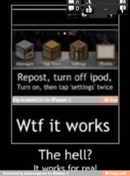 Repost, turn off ipod,
Turn on, then tap 'settings' twice
Wtf it works
The hell?
tt warke for real