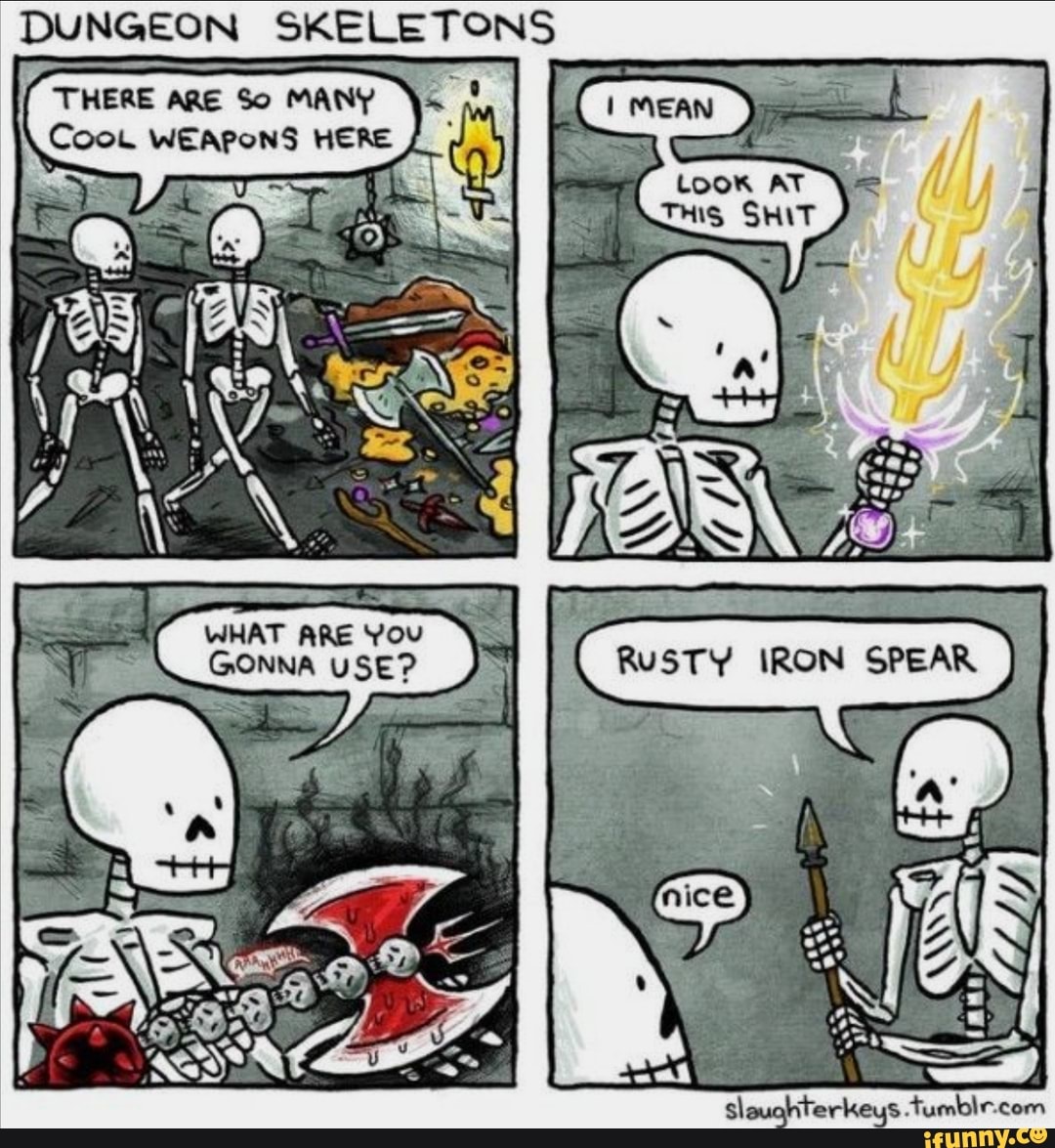 DUNGEON SKELETONS
THERE ARE So MANY Coot WEAPONS HERE I
WHAT ARE You
GONNA
sloughiterkeys tumble-com