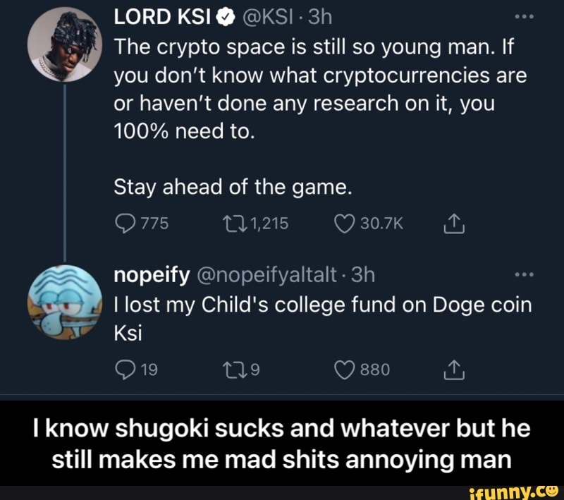 LORD KSI @ @KS! The crypto space is still so young man. If you don't