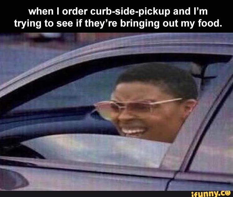 when I order curb-side-pickup and I'm
trying to see if they're bringing out my food.