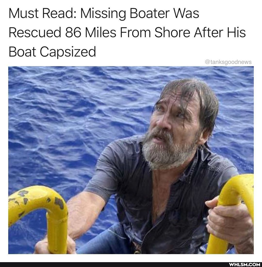 Must Read: Missing Boater Was
Rescued 86 Miles From Shore After His
Boat Capsized
@tanksgoodnews