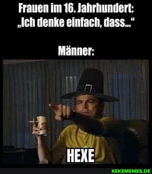Frauen im 16. Jahrhundert:
"lch denke einfach, dass..."
Männer:
wo