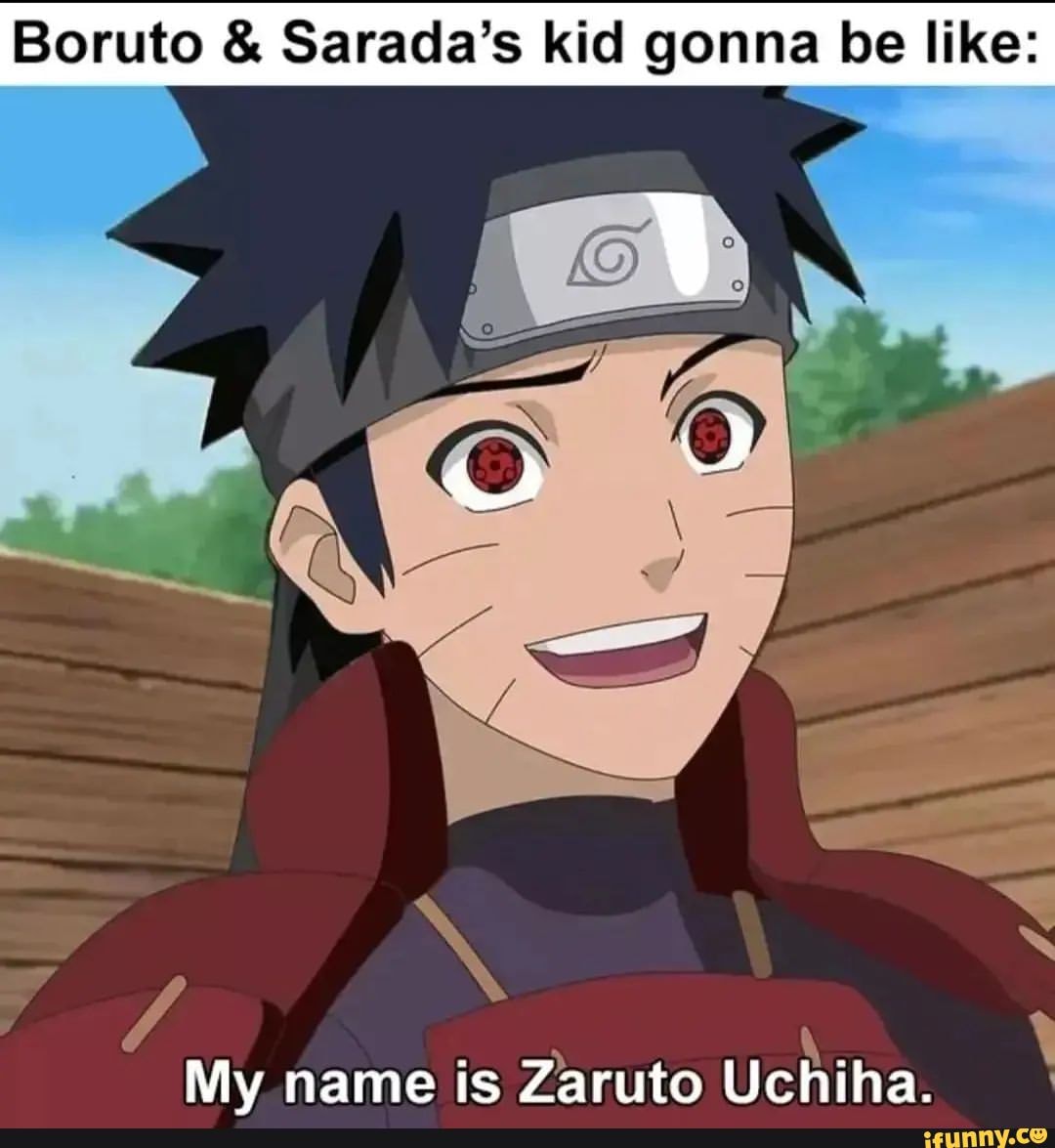 Boruto & Sarada's kid gonna be like DD My name ts Zaruto Uchiha. iFunny