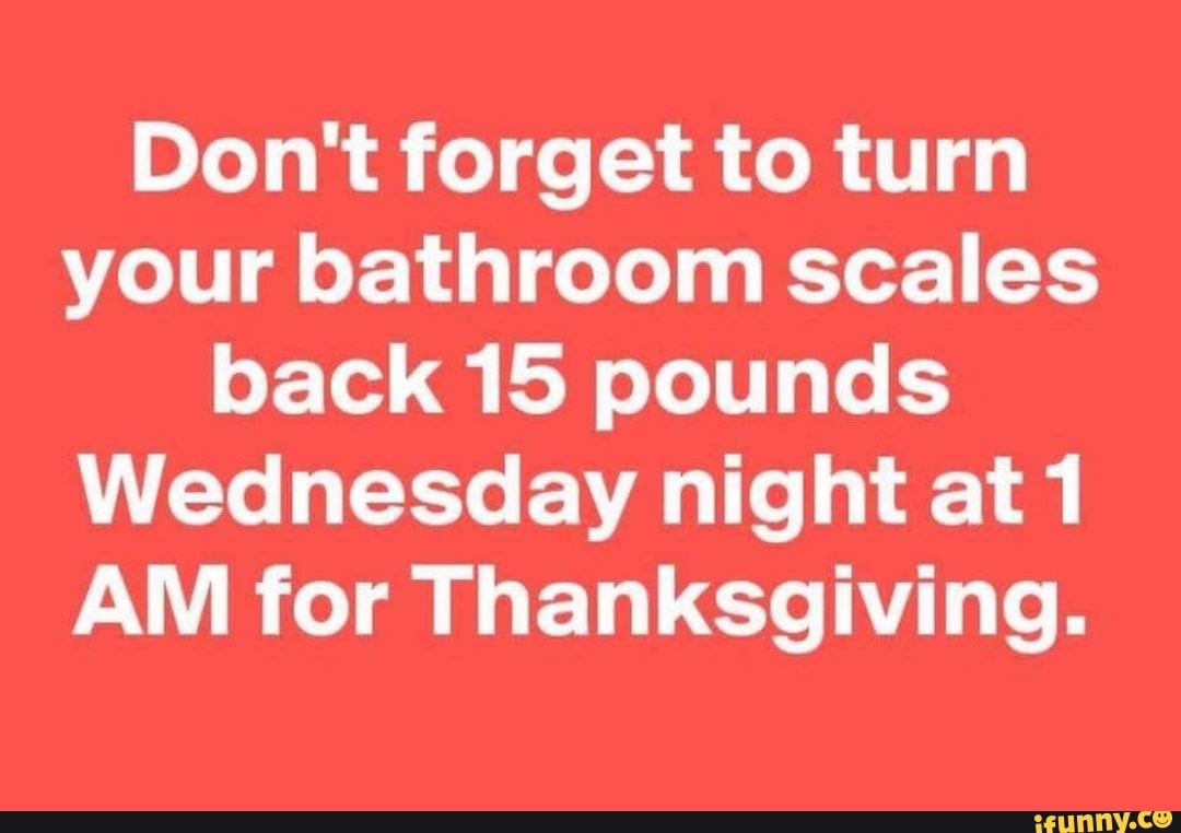 Don't to turn your bathroom scales back IS pounds Wednesday