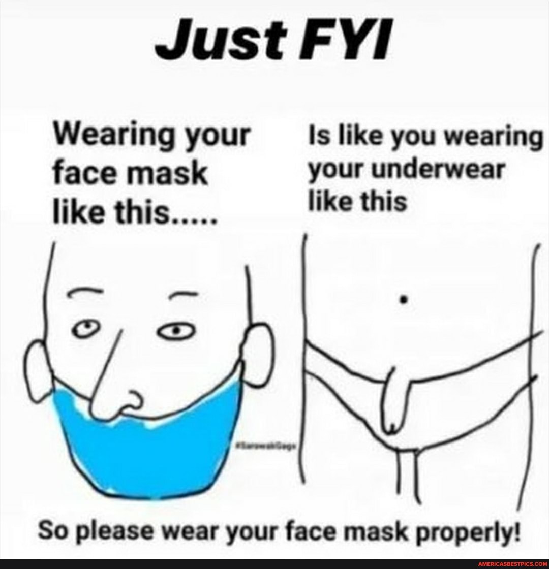 Just FYI
Wearing your like you wearing face mask your underwear like this..... like this
ooo;
So please wear your face mask properly!