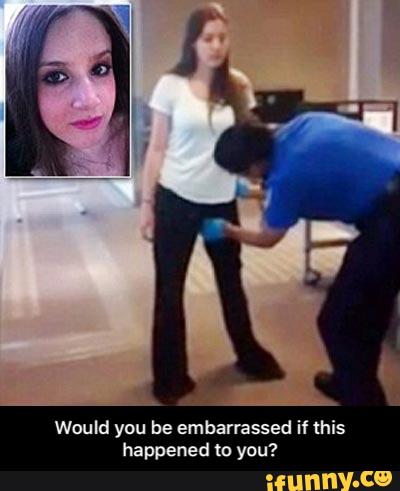 Would you be embarrassed if this
happened to you? - Would you be embarrassed if this happened to you?