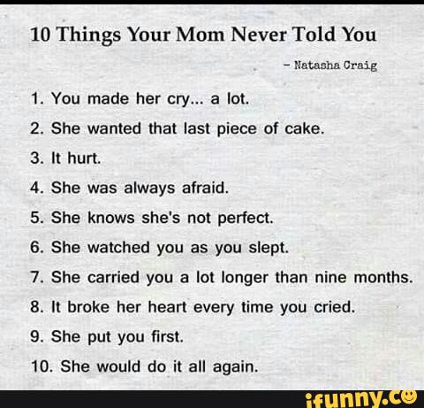 10 Things Your Mom Never Told You Natacha cmg You made her Cry... a lot. 