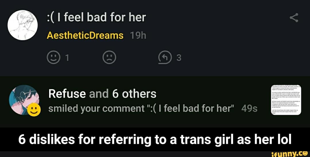 é
gm
Refuse and
6
others
ES smiled your comment I feel bad for her" 49s
6 dislikes for referring to a trans girl as her lol - 6 dislikes for referring to a trans girl as her lol