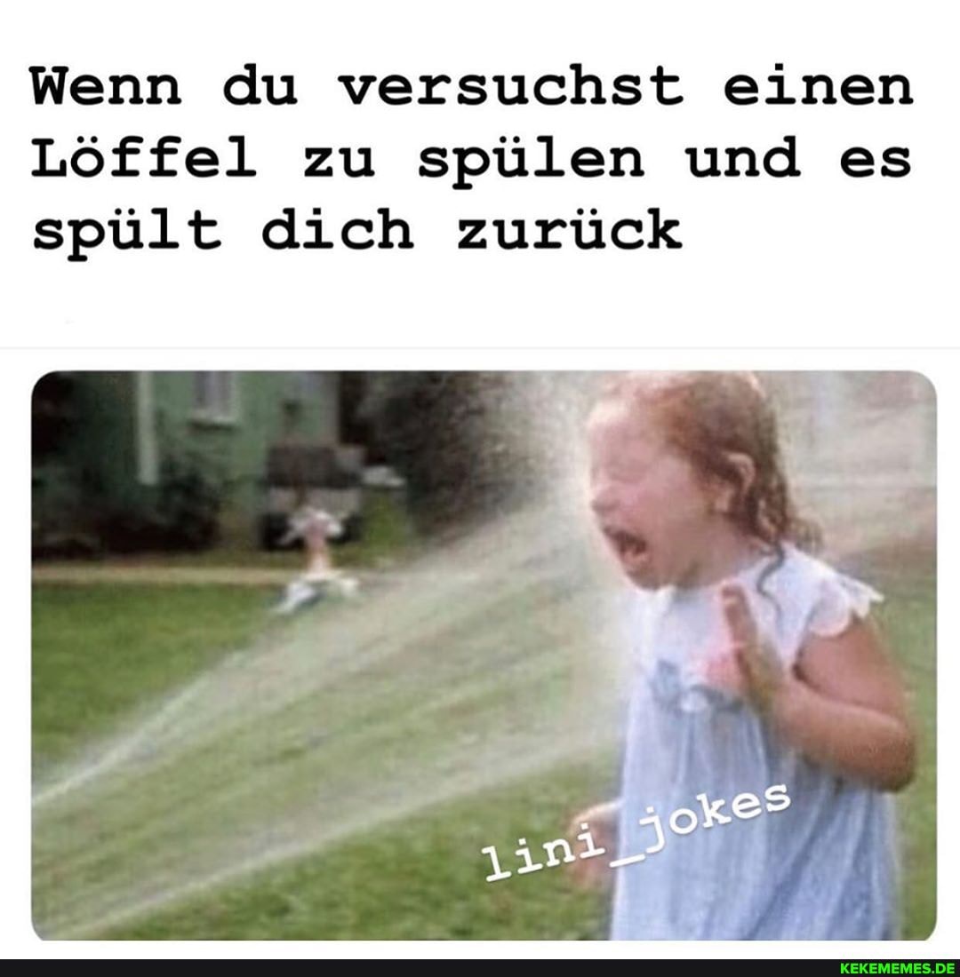 Wenn du versuchst einen
Löffel zu spülen und es
spült dich zurück
uni