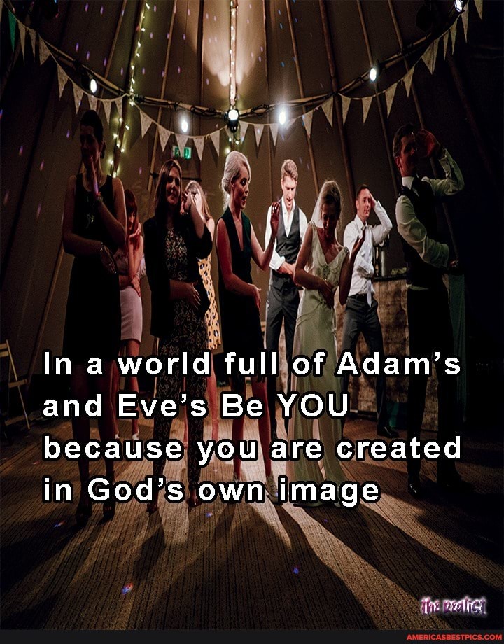 In a world full of Adam's and Eve's Be YOU because you are created in God's own image