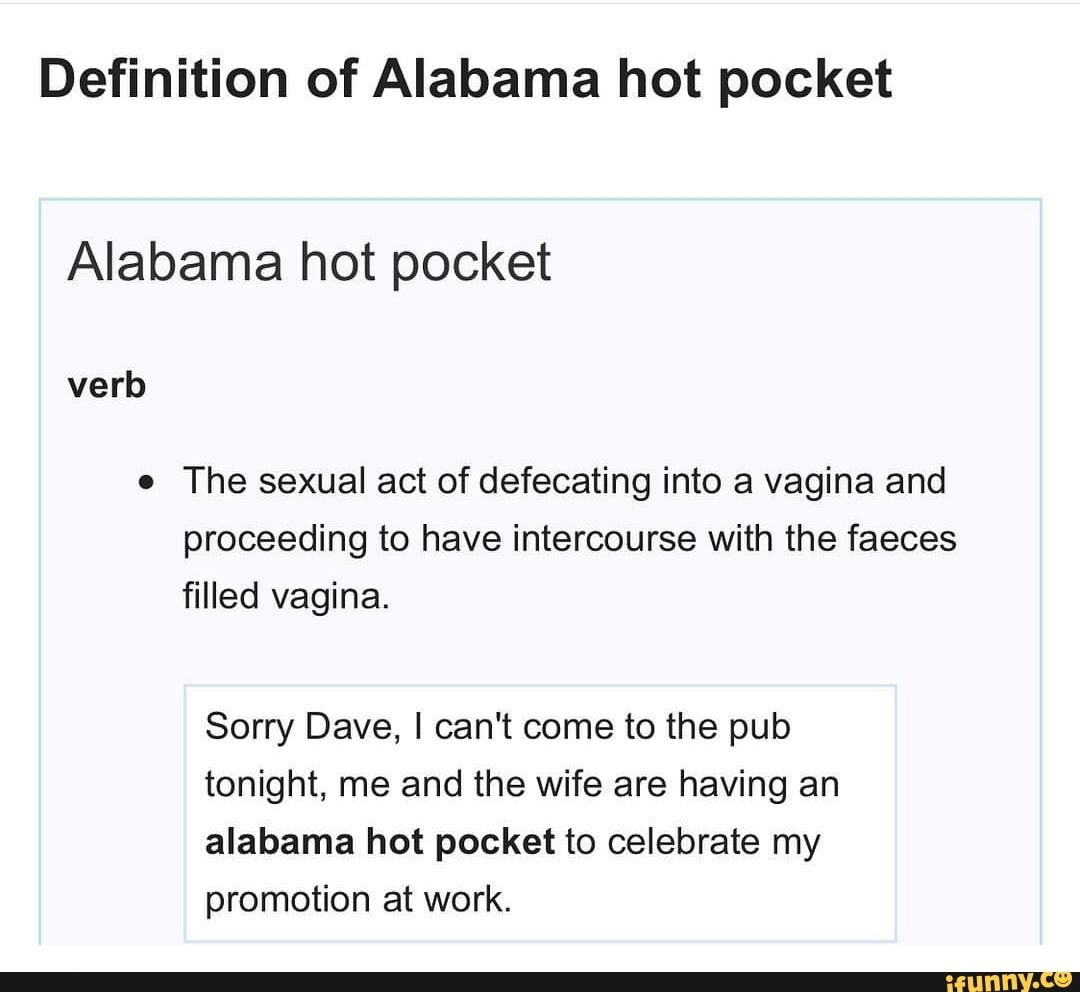 Definition of Alabama hot pocket Alabama hot pocket o The sexual act of d.....