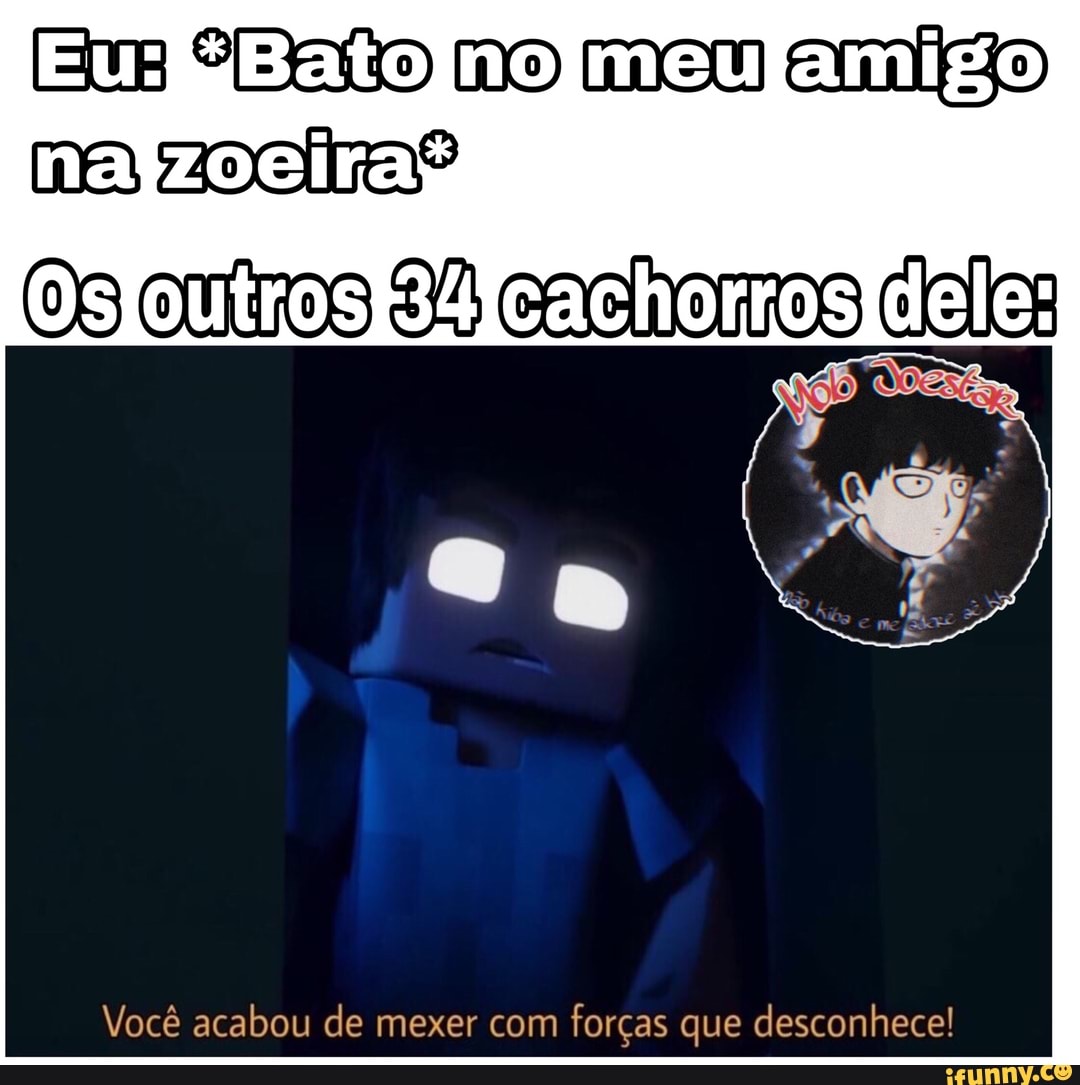 Você acabou de mexer com
forças que desconhece!