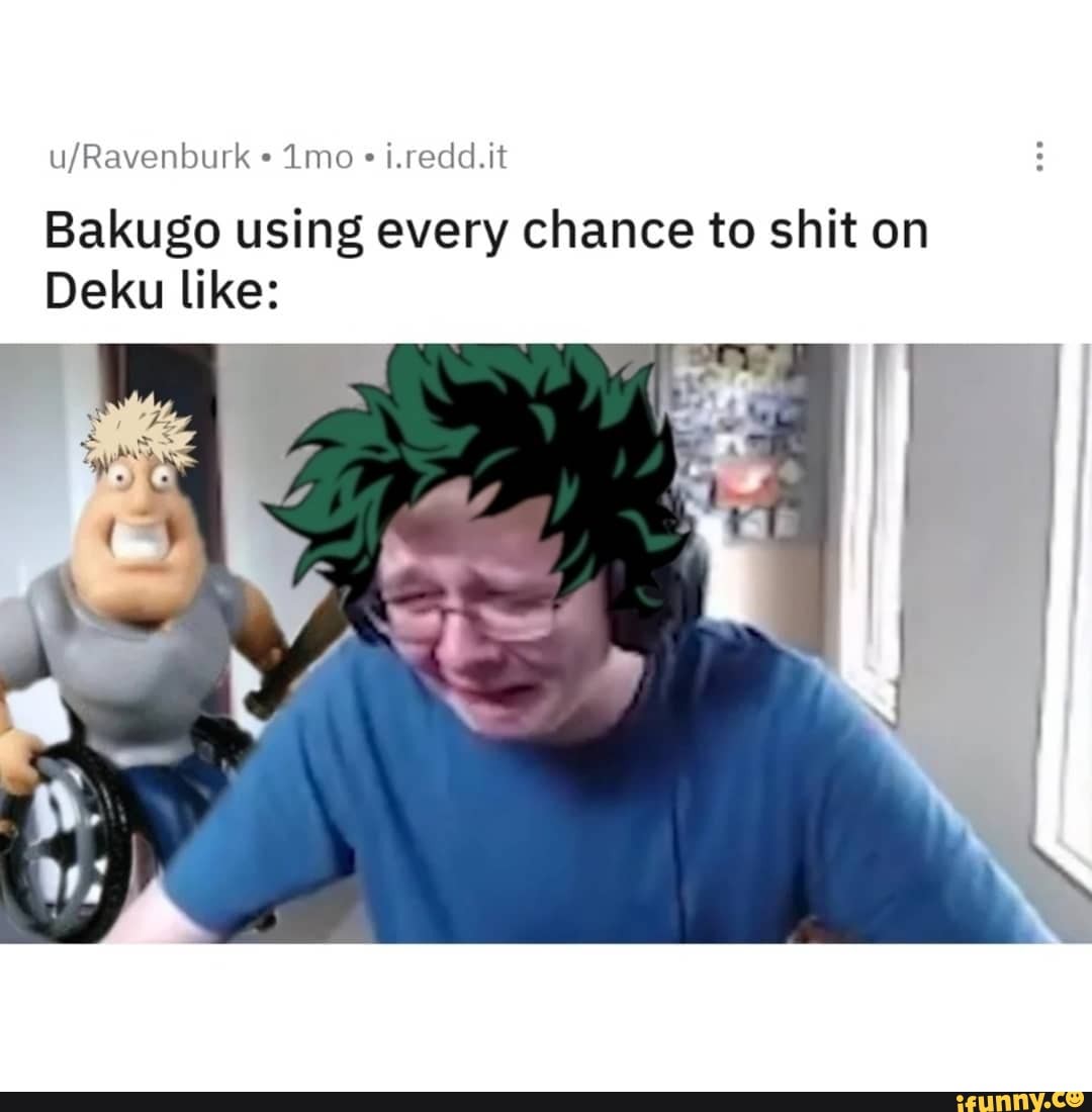 U/Ravenburk Bakugo using every chance to shit on Deku like: - iFunny