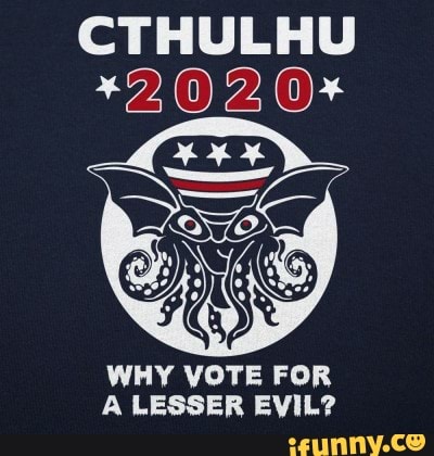 CTHULHU
WHY VOTE FOR A LESSER EVIL?