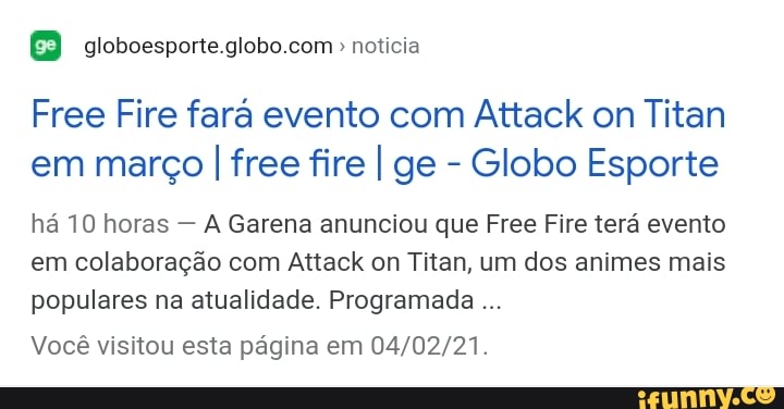 " noticia
Free Fire fará evento com Attack on Titan em março I free fire I ge - Globo Esporte há 10 horas - A Garena anunciou que Free Fire terá evento
em colaboração com Attack on Titan, um dos animes mais populares na atualidade. Programada
Você visitou esta página em