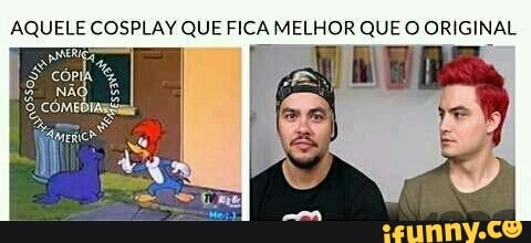 AQUELE COSPLAY QUE FICA MELHOR QUE O ORIGINAL