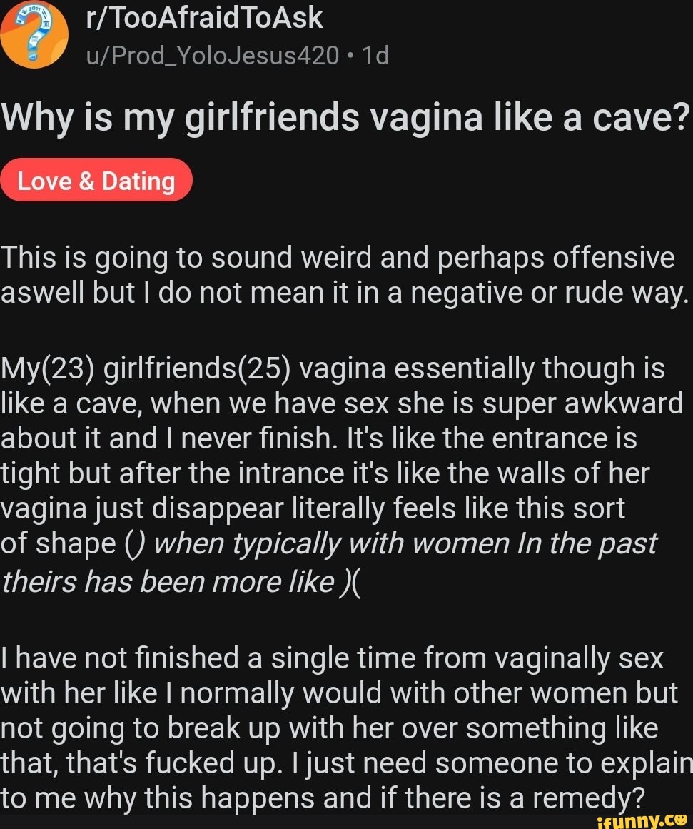 Id Why is my girlfriends vagina like a cave? Love Dati This is going to  sound