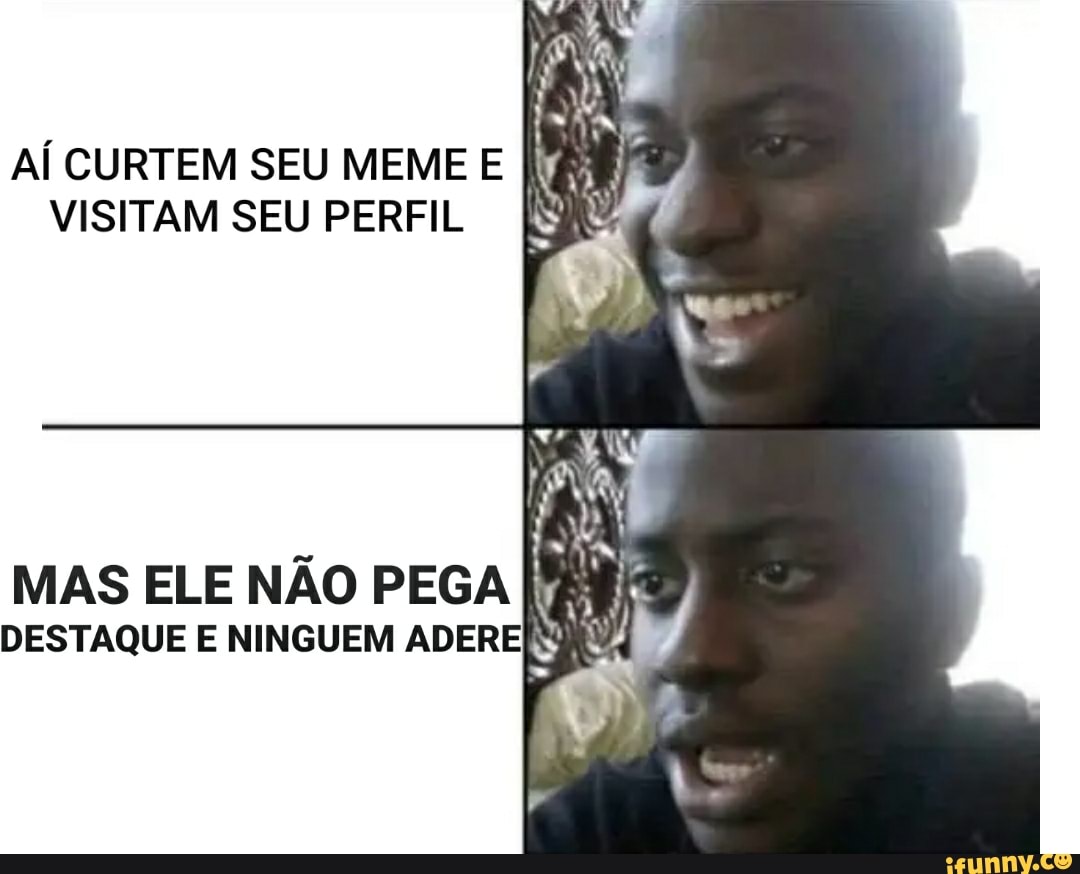 AÍ CURTEM SEU MEME E VISITAM SEU PERFIL MAS ELE NÃO PEGA LU DESTAQUE E ...