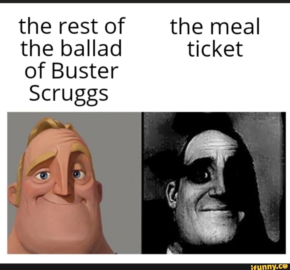 The rest of the meal the ballad ticket of Buster Scruggs iFunny