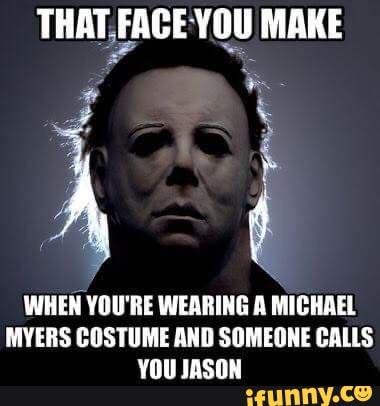 That Face You Make When You're Wearing A Michael Myers Costume And 