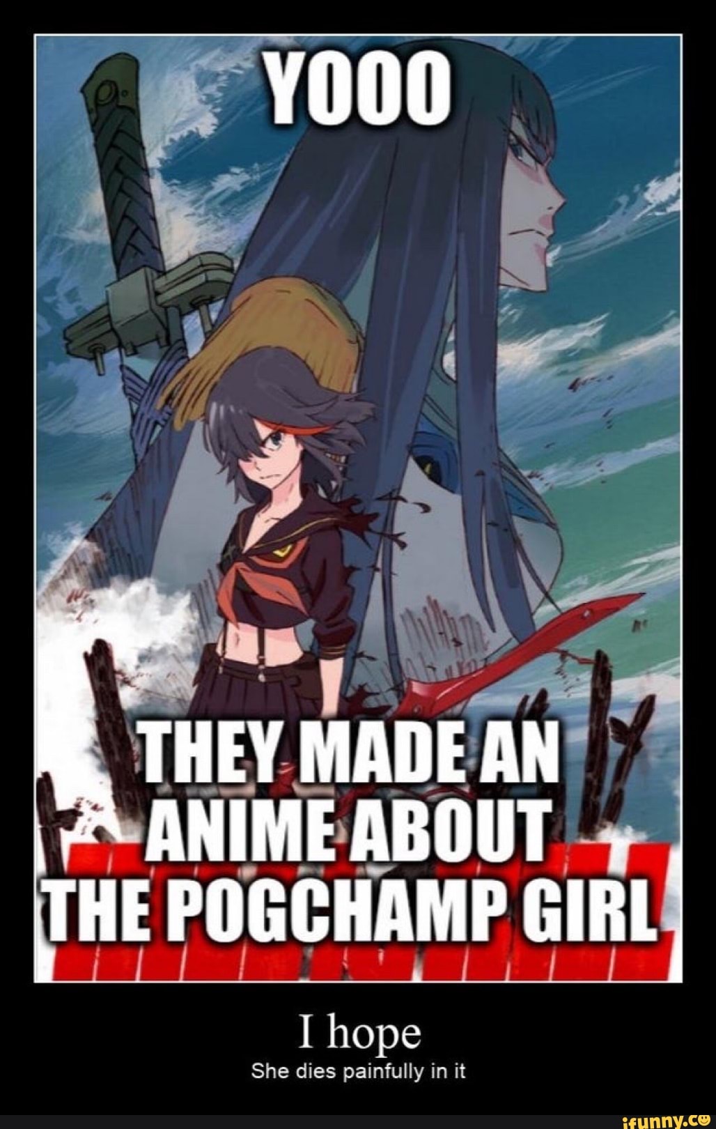 THEY MADE
"ANIME ABOUT THE POGCHAMP GIRL
She dies painfully in it