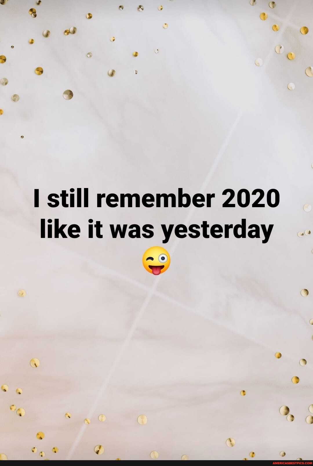 still remember 2020 like it was yesterday
al
ww