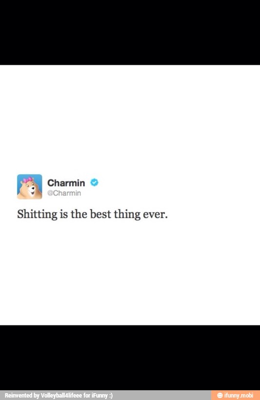 Lo I
Shitting is the best thing ever.