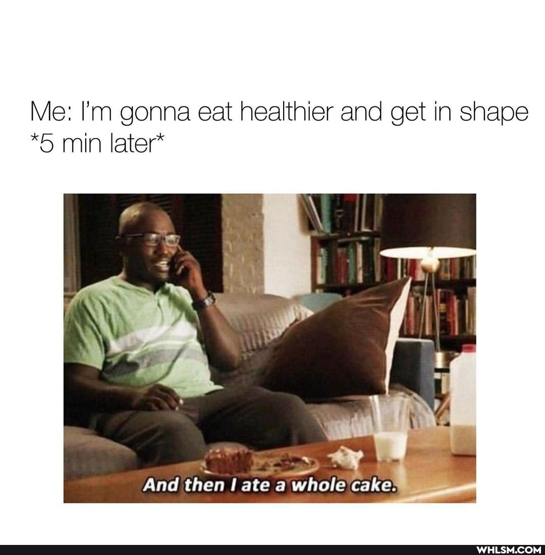 Me: I'm gonna eat healthier and get in shape
*5 min later*
re
And then ate whale cake.
