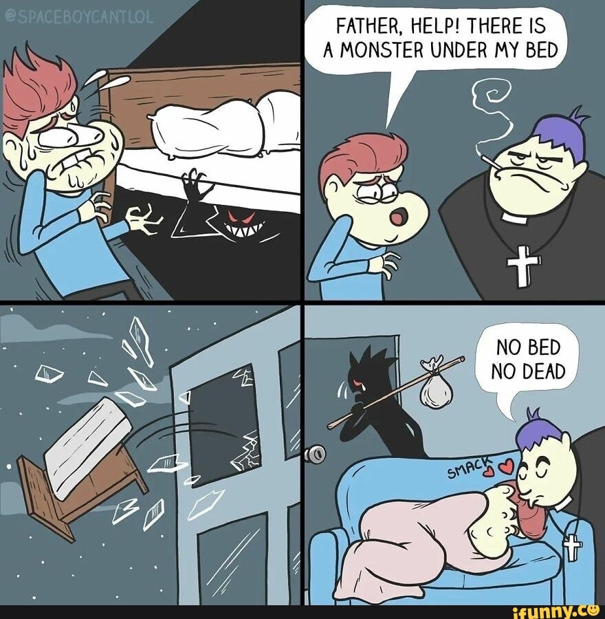 FATHER, HELP! THERE IS A MONSTER UNDER MY BED OS NO BED I NO DEAD I iFunny