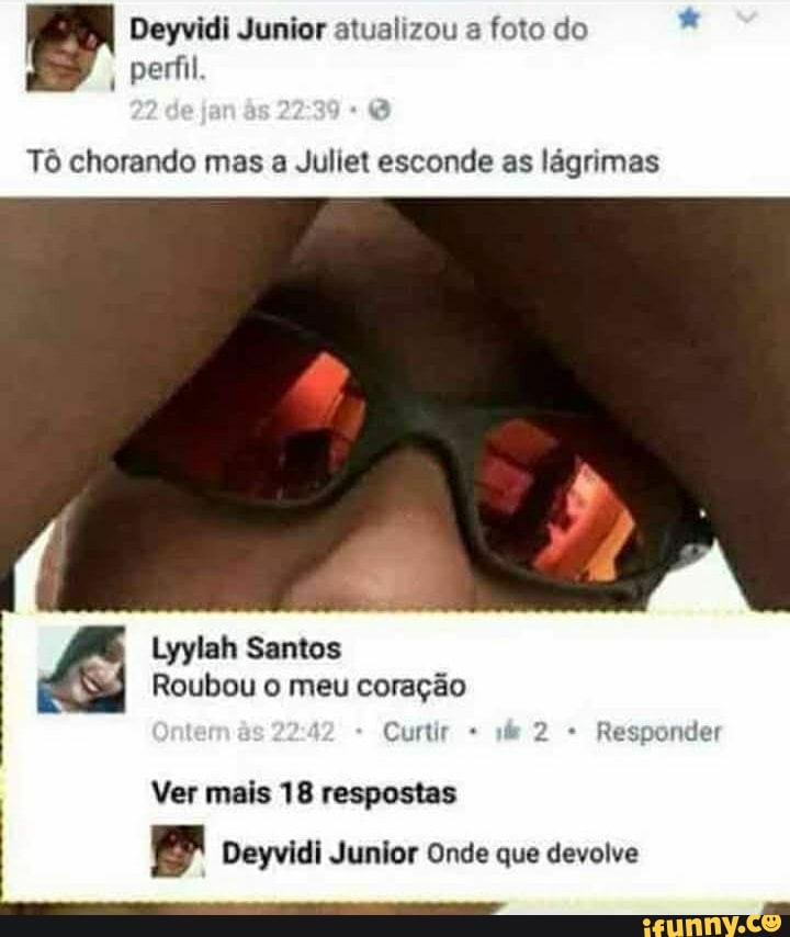 Deyvidi Junior atualizou foto do *
perfil.
Tô chorando mas a Juliet esconde as lágrimas
Lyylah Santos
Roubou o meu coração
Curtir 2 Responder
Ver mais 18 respostas
Deyvidi Junior Onde que devolve