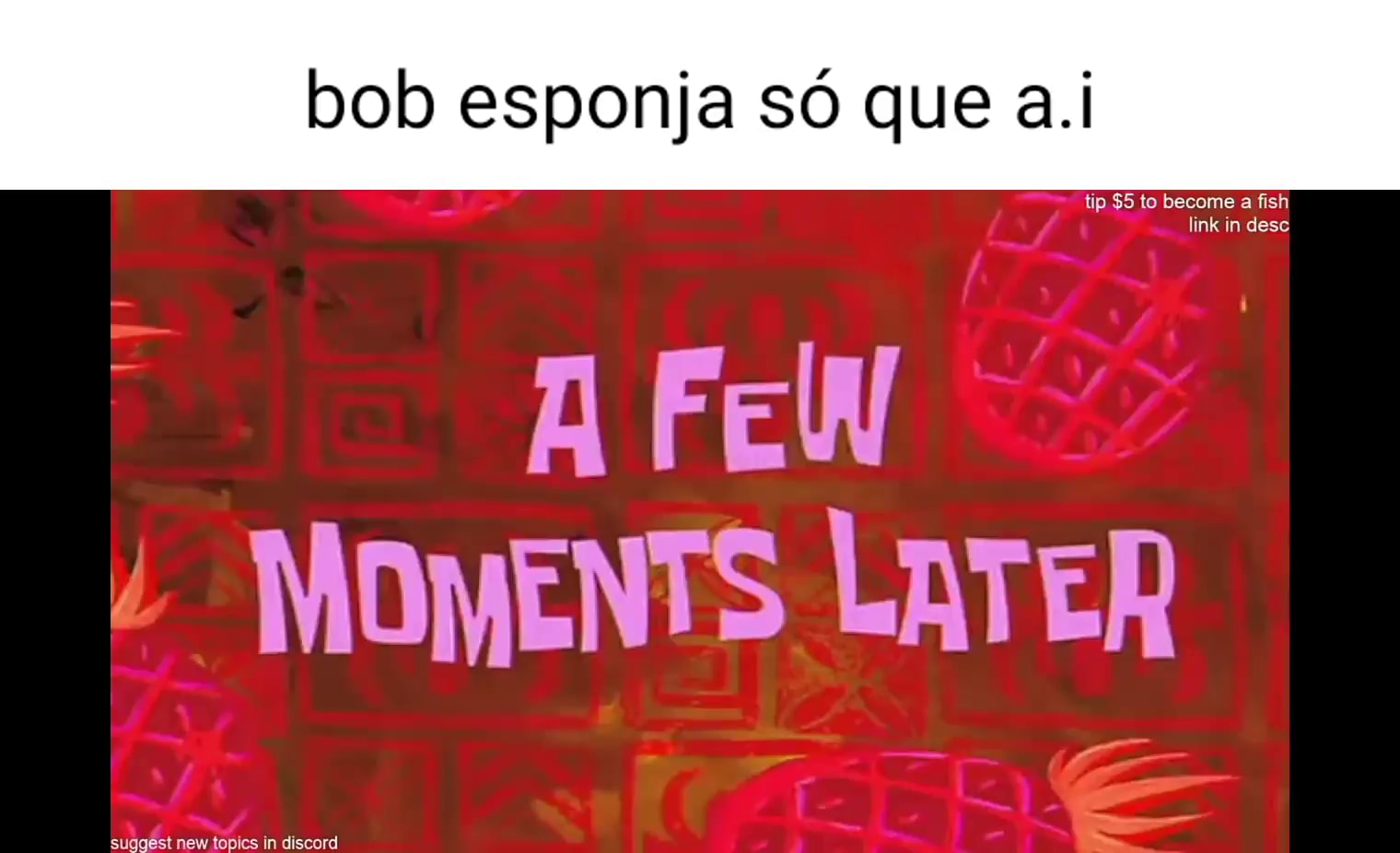 Bob esponja so que a.i become link in des A FeW MOMENTS LATER suggest new  topics in discord ~ - iFunny Brazil