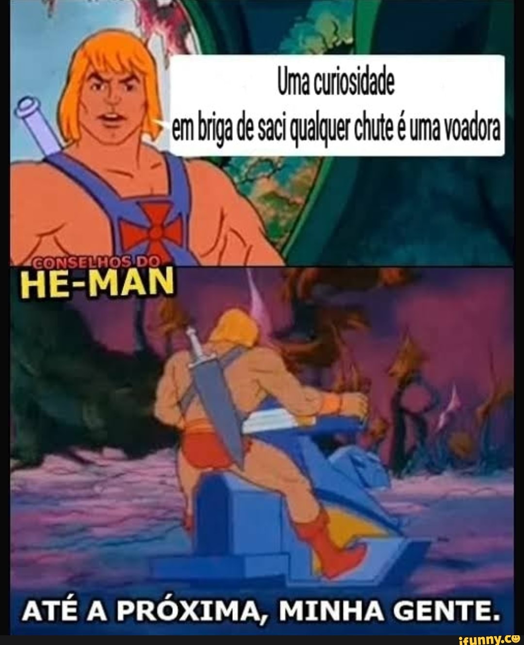 EM
D HE-MAN
ATÉ A PRÓXIMA, MINHA GENTE.