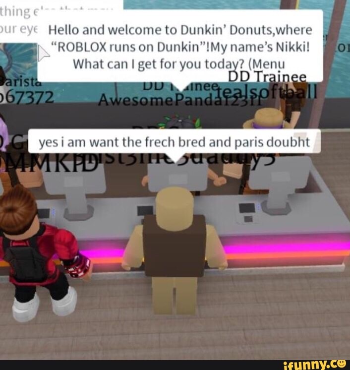 Hello And Welcome To Dunkin Donuts Where Roblox Runs On Dunkin