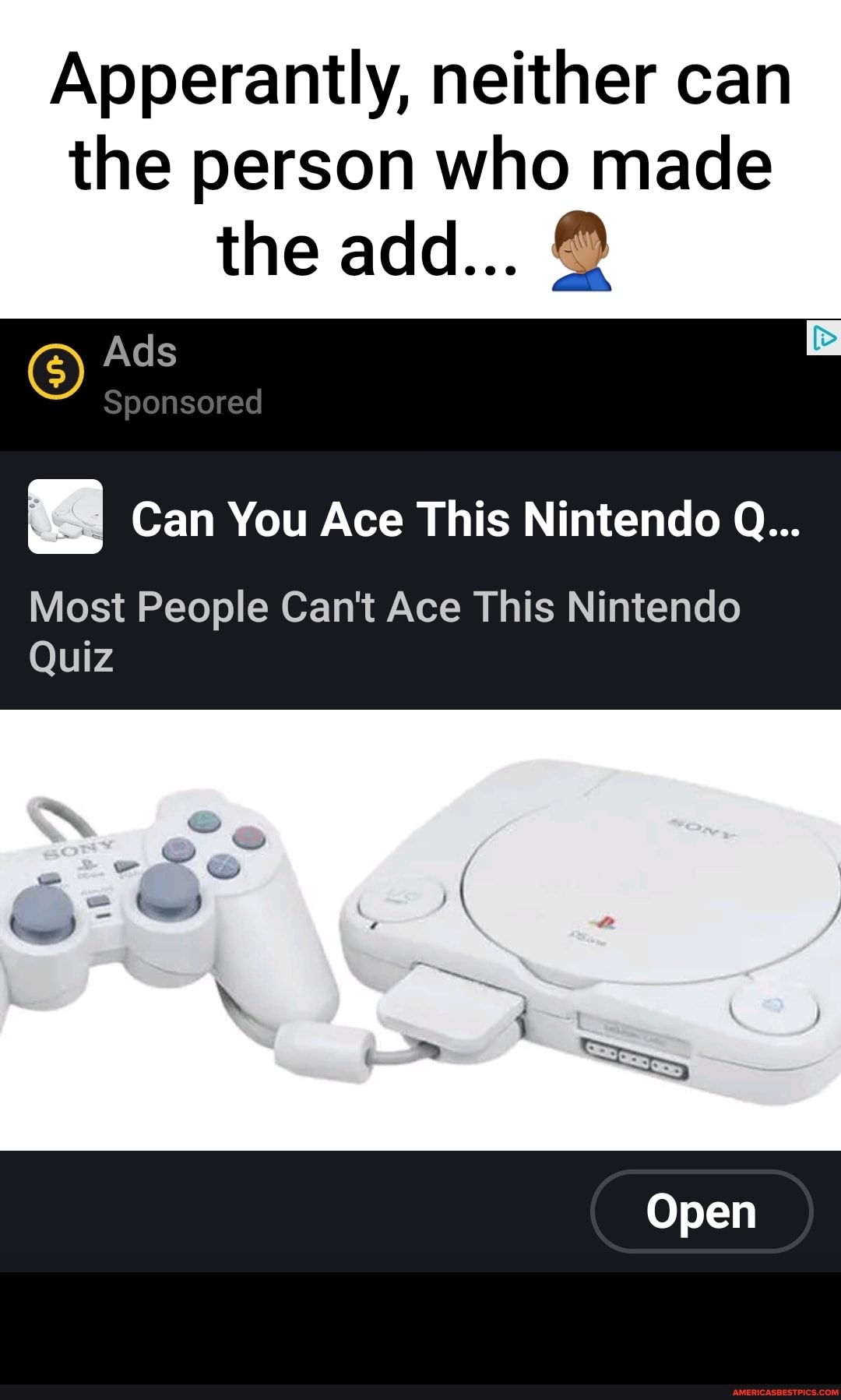 Apperantly, neither can the person who made the add...
Ads
Sponsored
Can You Ace This Nintendo Q...
Most People Can't Ace This Nintendo
Quiz
Open
SS
