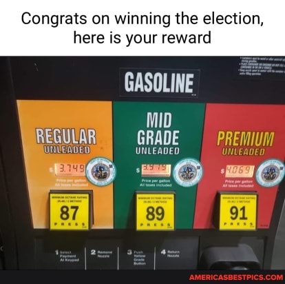 Congrats on winning the election, here is your reward
GASOLINE
REGULAR GRADE UNLEADED
UNUEADE D) UNLEADED
"6 =6